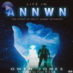 Life In Annwn-The Story Of Willy Jones' Afterlife