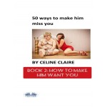 50 Ways To Make Him Miss You - 2-How To Make Him Want You