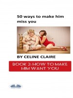 50 Ways To Make Him Miss You - 2-How To Make Him Want You