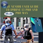 The Senior User Guide To IPhone 13 Pro And Pro Max-The Complete Step-By-Step Manual To Master And Discover All Apple IPhone 13 Pro And Pro Max Tips & T