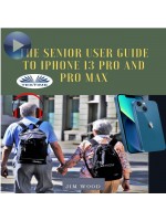 The Senior User Guide To IPhone 13 Pro And Pro Max-The Complete Step-By-Step Manual To Master And Discover All Apple IPhone 13 Pro And Pro Max Tips & T