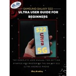 Samsung Galaxy S22 Ultra User Guide For Beginners-The Complete User Manual For Getting Started And Mastering The Galaxy S22 Ultra Android Phone