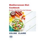 Mediterranean Diet Cookbook-Benefits, 7-Day Meal Plan, And 74 Recipes