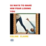 50 Ways To Make Him Fear Losing You
