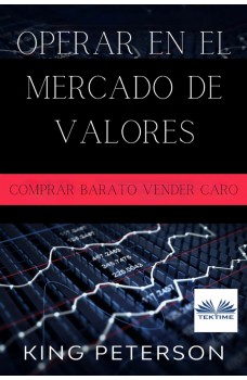 Operar En El Mercado De Valores: Comprar Barato Vender Caro-La Guía Definitiva Para Los Operadores Principiantes En El Mercado De Valores
