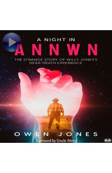 A Night In Annwn-The Strange Story Of Willy Jones's Near-Death Experience