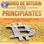 Dominio De Bitcoin Para Principiantes-Tecnologías Bitcoin Y Criptomoneda, Minería, Inversión Y Comercio
