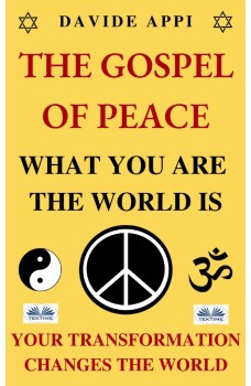 The Gospel Of Peace. What You Are The World Is. Your Transformation Changes The World-How To Live Peacefully In Apocalyptic Times