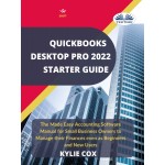 Quickbooks Desktop Pro 2022 Starter Guide-The Made Easy Accounting Software Manual For Small Business Owners To Manage Their Finances Even As