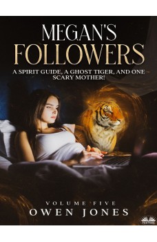 Megan's Followers-A Spirit Guide, A Ghost Tiger, And One Scary Mother!