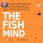 THE FISH MIND. Come Sentirsi MEGLIO Nella Propria Pelle Una Volta Per Tutte