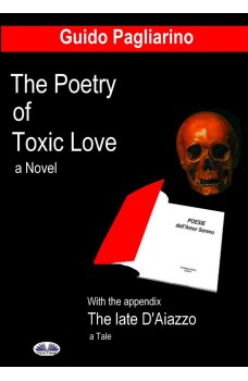 The Poetry Of Toxic Love-With The Appendix: The Late D'Aiazzo - A Tale