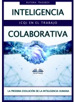 Inteligencia Colaborativa (CQ) En El Trabajo-La Proxima Evolución  De La Inteligencia Humana