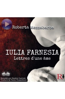 Iulia Farnesia - Lettres D'Une Âme-La Véritable Histoire De Giulia Farnèse