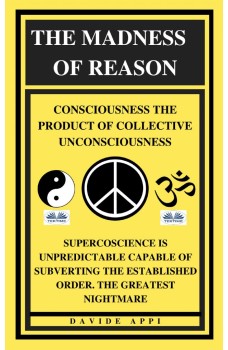 The Madness Of Reason. Consciousness The Product Of Collective Unconsciousness-SUPERCOSCIENCE IS Unpredictable Capable Of Subverting The Established Order. The Greatest Nightmare