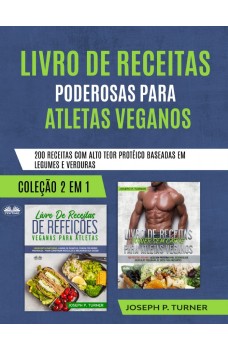Livro De Receitas Poderosas Para Atletas Veganos-200 Receitas Com Alto Teor Protéico, Baseada Em Legumes E Verduras