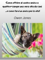 Come Offrire Al Vostro Amico A Quattro-Zampe Una Vera Vita Da Cani-E Come Farvi Un Amico Per La Vita!