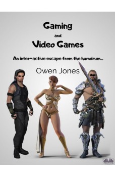 Gaming And Video Games-An Inter-Active Escape From The Humdrum...