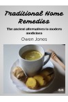 Traditional Home Remedies-The Ancient Alternatives To Modern Medicines