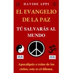 El Evangelio De La Paz: Tú Salvarás Al Mundo-Apocalipsis O Reino De Los Cielos; Este Es El Dilema.