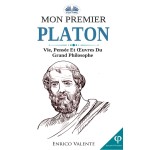 Mon Premier Platon-Vie, Pensée Et Œuvres Du Grand Philosophe