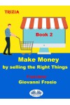 Make Money By Selling The Right Things - Book 2