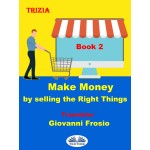 Make Money By Selling The Right Things - Book 2