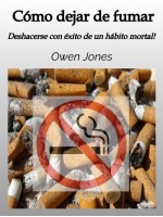 Cómo Dejar De Fumar-Deshacerse Con Éxito De Un Hábito Mortal