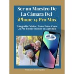 Ser Un Maestro De La Cámara Del Iphone 14 Pro Max-Fotografía Celular, Tomar Fotos Como Un Pro Siendo Incluso Un Aprendiz