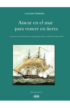 Atacar En El Mar Para Vencer En Tierra-El Extraño Caso De La Fragata Francesa Apresada Por Los Ingleses En El Golfo De La Spezia (1793)