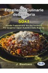Eccellenze Culinarie Dell'Umbria-50+1 Ricette Tradizionali E Vini Del Territorio Per Scoprire I Sapori Autentici Della Regione