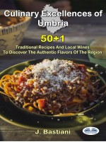 Culinary Excellences Of Umbria-Traditional Recipes And Local Wines To Discover The Authentic Flavors Of The Region