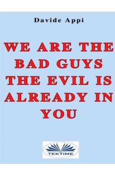 We Are The Bad Guys. The Evil Is Already In You: Consciously Changing Yourself Is One The Tasks