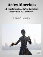 Artes Marciais-A Combinação Letal De Técnicas Ancestrais De Combate...