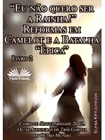 Livro 2. “Eu Não Quero Ser A Rainha!” Reformas Em Camelot E A Batalha “Épica”
