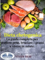 Dieta Chetogenica-La Guida Completa Per Perdere Peso, Bruciare I Grassi E Vivere In Modo Sano