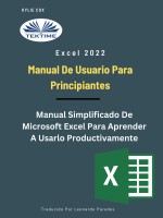 Excel 2022 - Manual De Usuario Para Principiantes-Manual Simplificado De Microsoft Excel Para Aprender A Usarlo Productivamente