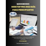 Quickbooks Desktop Pro 2022 Guía Para Principiantes-El Manual Que Facilita El Software De Contabilidad Para Dueños De Pequeños Negocios Para Administrar