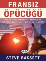 FRANSIZ ÖPÜCÜĞÜ-Soğuk Savaş Döneminde  Amerikalılar Ile Fransızların  İnişli Çıkışlı Aşk Hikâyesi