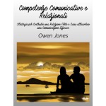 Competenze Comunicative E Relazionali-Strategie Per Costruire Una Relazione Forte E Sana Attraverso Una Comunicazione Efficace