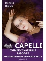 Capelli - Cosmetici Naturali Fai-Da-Te Per Mantenervi Giovani E Belle-Volume 2