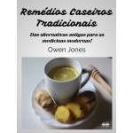Remédios Caseiros Tradicionais-Das Alternativas Antigas  Aos Medicamentos Modernos