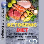 Ketogenic Diet-A Complete Guide To Lose Weight, Burning Fat And Living Health.