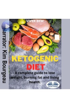 Ketogenic Diet-A Complete Guide To Lose Weight, Burning Fat And Living Health.