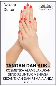 Tangan Dan Kuku - Kosmetika Alami Lakukan Sendiri Untuk Menjaga Kecantikan Dan Remaja Anda-Buku Ke-4