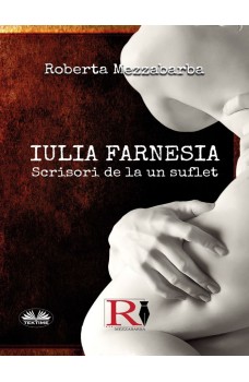 IULIA FARNESIA-Scrisori De La Un Suflet-Adevărata Poveste A Giuliei Farnese