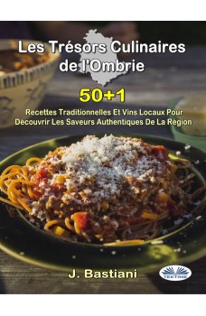 Les Trésors Culinaires De L'Ombrie-50+1 Recettes Traditionnelles Et Vins Locaux Pour Découvrir Les Saveurs Authentiques De La Région
