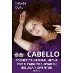 Cabello - Cosmética Natural Hecha Por Ti Para Preservar Tu Belleza Y Juventud-Libro 2