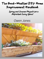 The Good-Weather DIY Home Improvement Handbook-Spring And Summer Projects For A Refreshed Living Space!