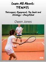 Learn All About - TENNIS-Techniques, Equipment, Top Seeds And Strategies - Demystified